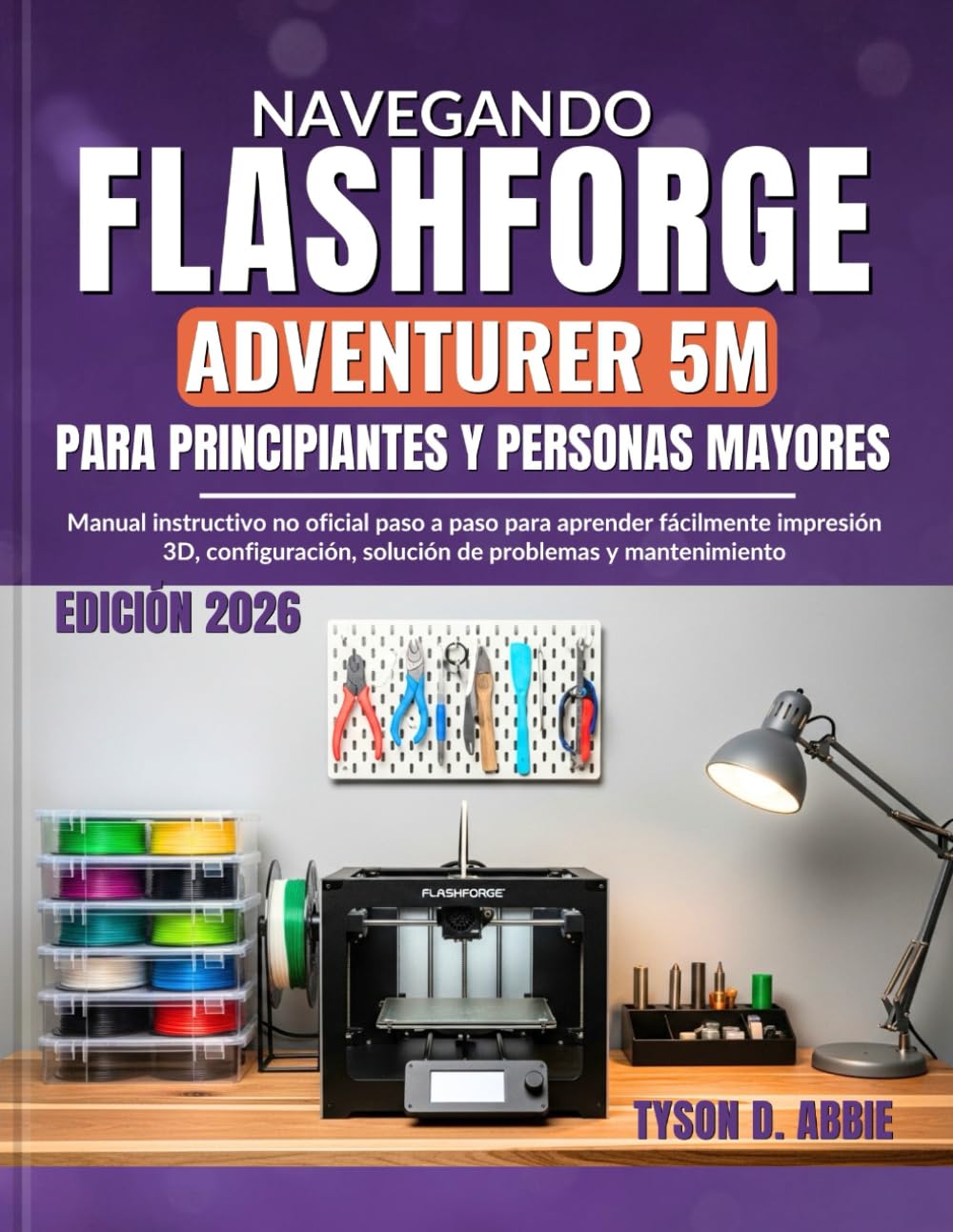Navegando Flashforge Adventurer 5M para Principiantes y Personas Mayores: Manual instructivo no oficial paso a paso para aprender fácilmente impresión ... solución de problemas y mantenimiento