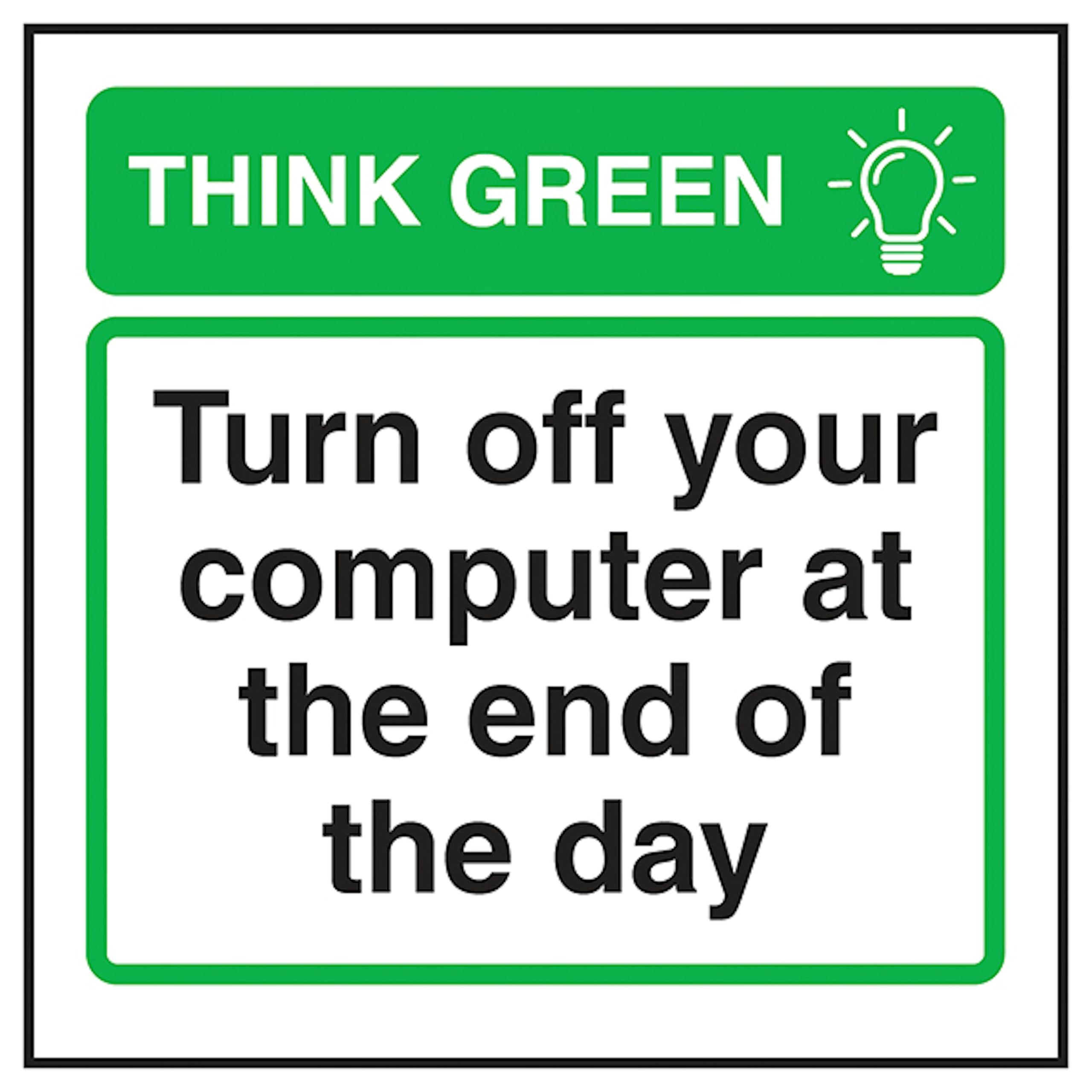 V Safety Think Green Turn Off Your Computer At The End Of The Day 100 x 100 mm - 2mm Super-Tough Rigid Plastic Safety Sign