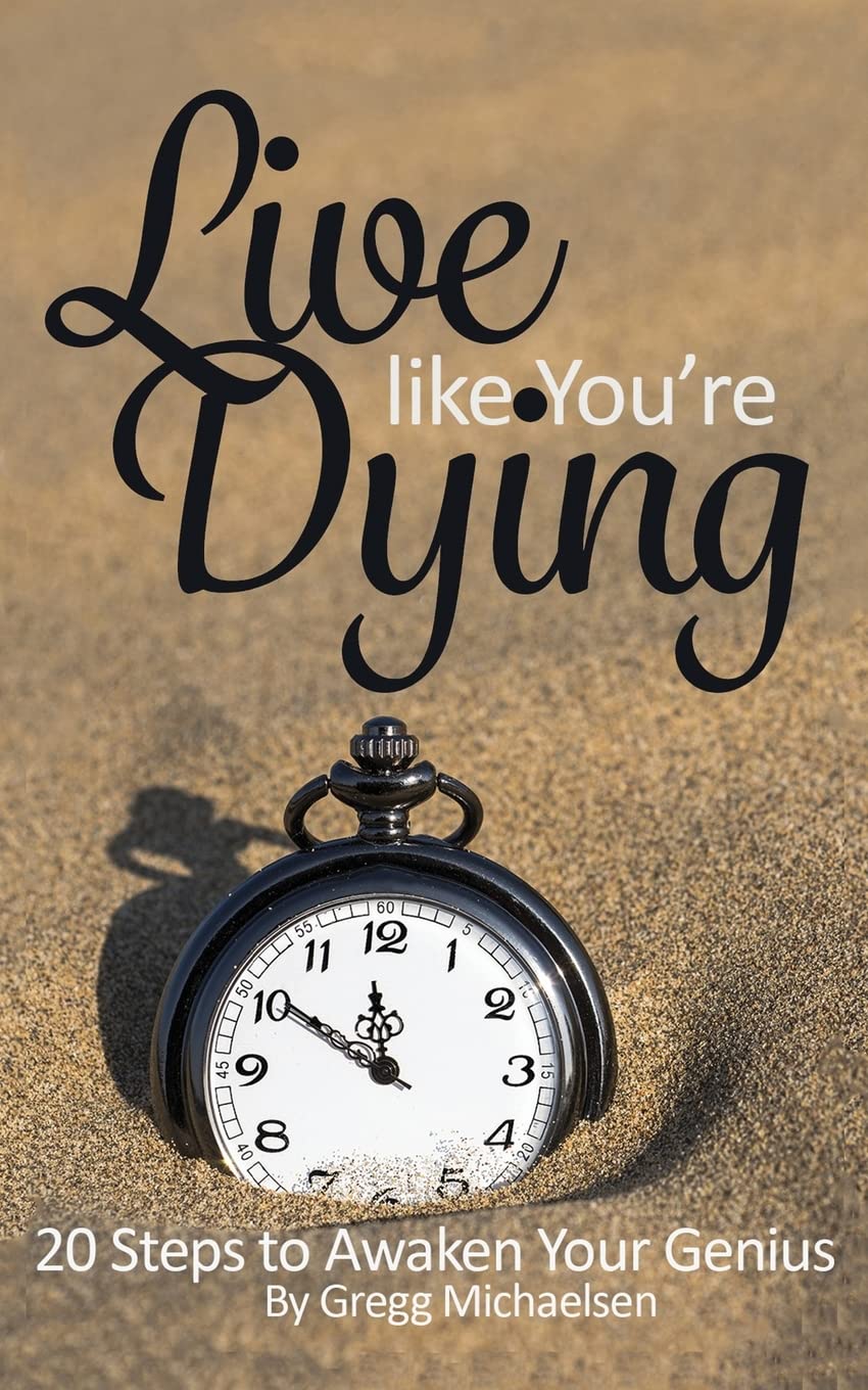Live Like You're Dying: 20 Steps to Finding Happiness by Awakening Your Genius