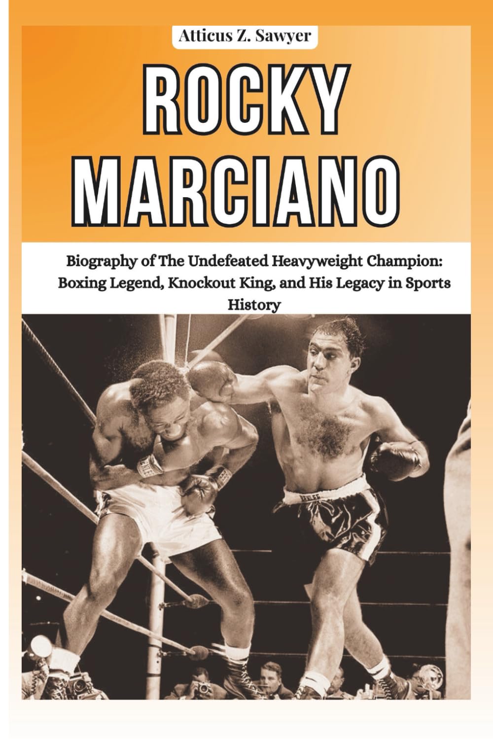 ROCKY MARCIANO: Biography of The Undefeated Heavyweight Champion: Boxing Legend, Knockout King, and His Legacy in Sports History (COMBAT KINGS: BIOGRAPHIES OF BOXING & MMA LEGENDS AND CHAMPIONS)