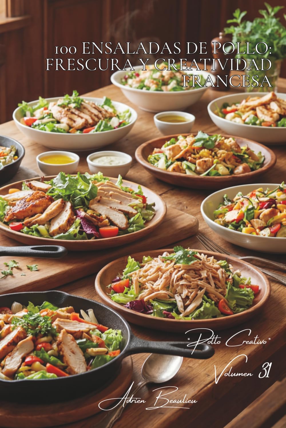 100 ensaladas de pollo: frescura y creatividad francesa: De las César reinventadas a composiciones originales: el verano francés en ensaladera (SERIE ... – Subserie: "Pollo Creativo" (5 volúmenes))