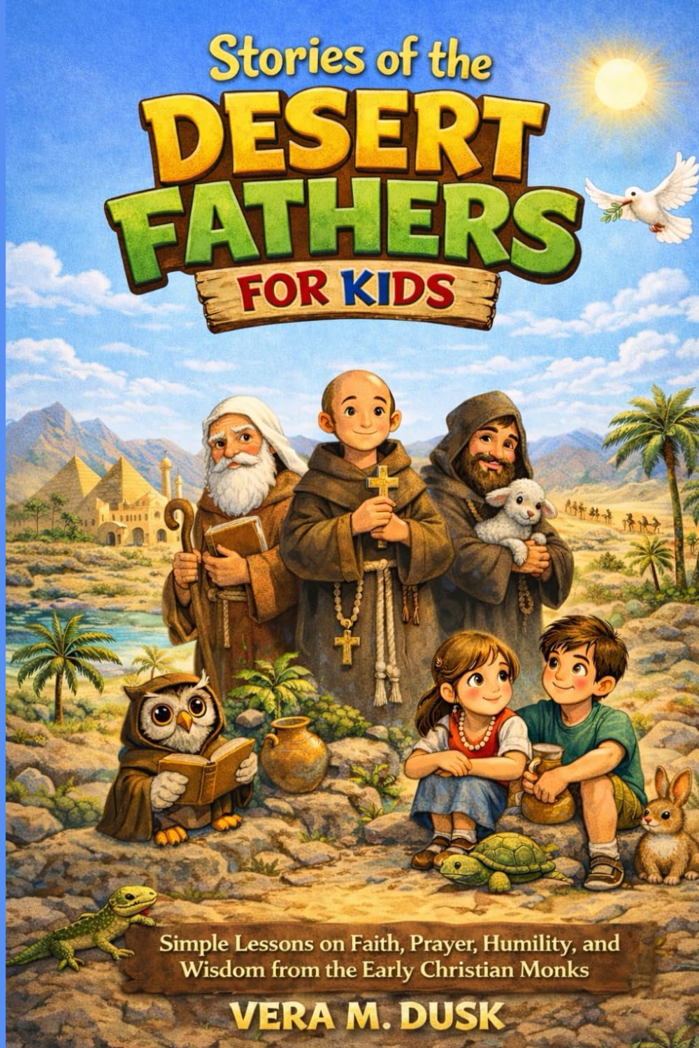 STORIES OF THE DESERT FATHERS FOR KIDS: Simple Lessons on Faith, Prayer, Humility, and Wisdom from the Early Christian Monks