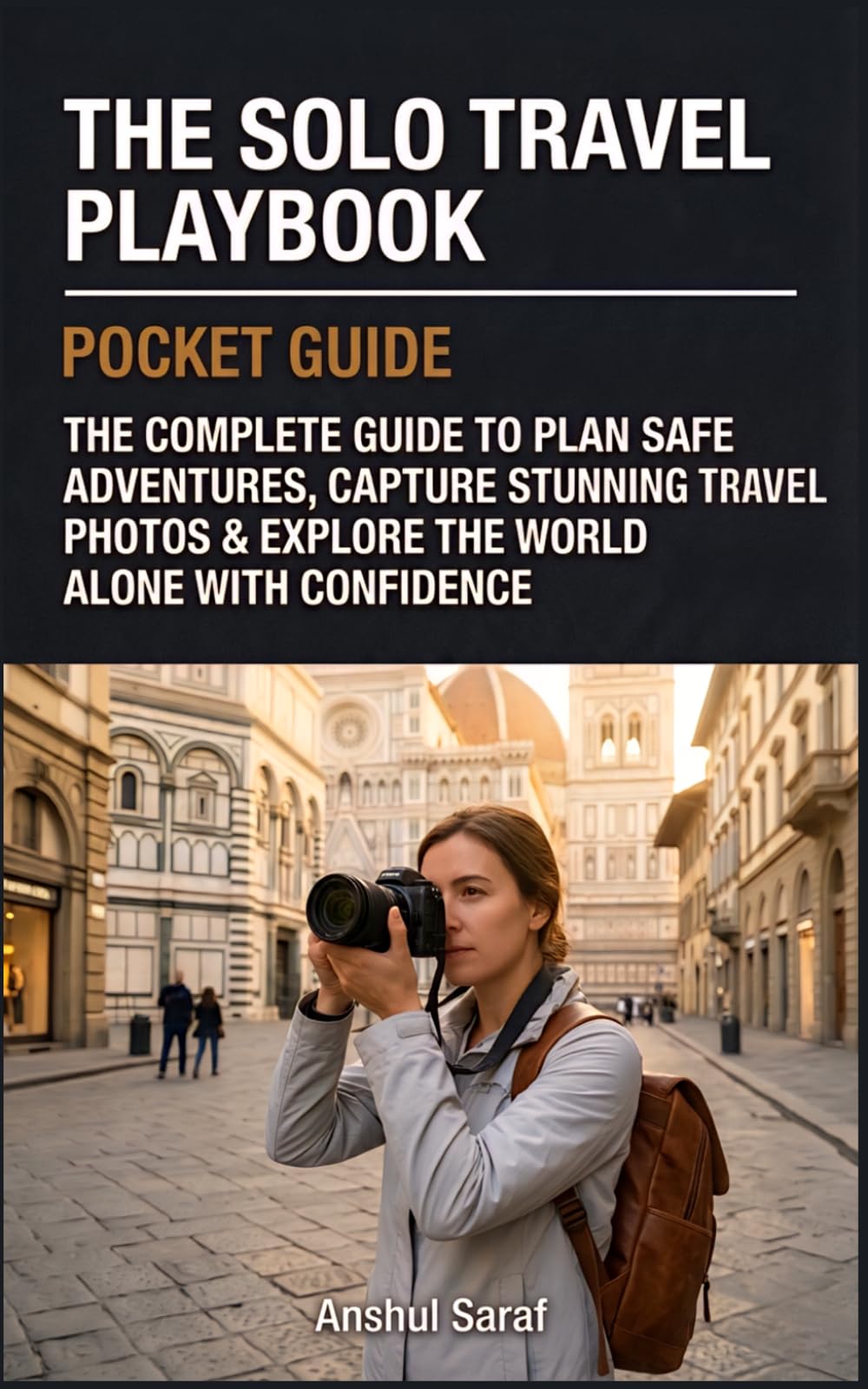 The Solo Travel Playbook: The Complete Guide to Plan Safe Adventures, Capture Stunning Travel Photos & Explore the World Alone with Confidence ... The Ultimate Pocket Guide for Beginners)
