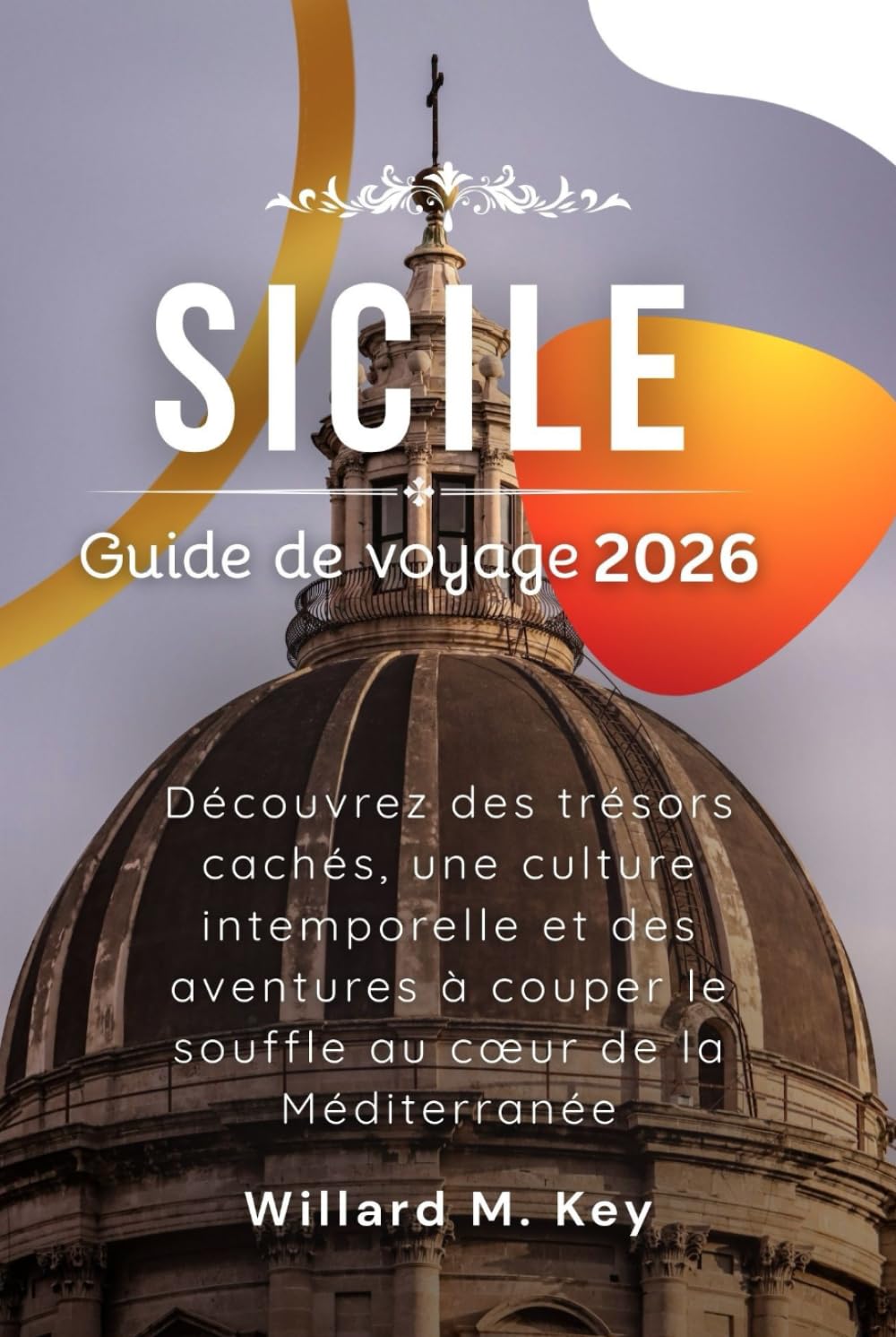 Sicile Guide de voyage 2026: Découvrez des trésors cachés, une culture intemporelle et des aventures à couper le souffle au cœur de la Méditerranée
