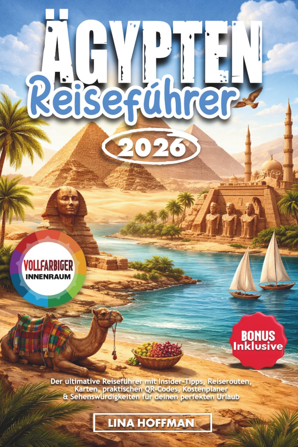 ÄGYPTEN REISEFÜHRER 2026: Der ultimative Reiseführer mit Insider-Tipps, Reiserouten, Karten, praktischen QR-Codes, Kostenplaner & Sehenswürdigkeiten für deinen perfekten Urlaub