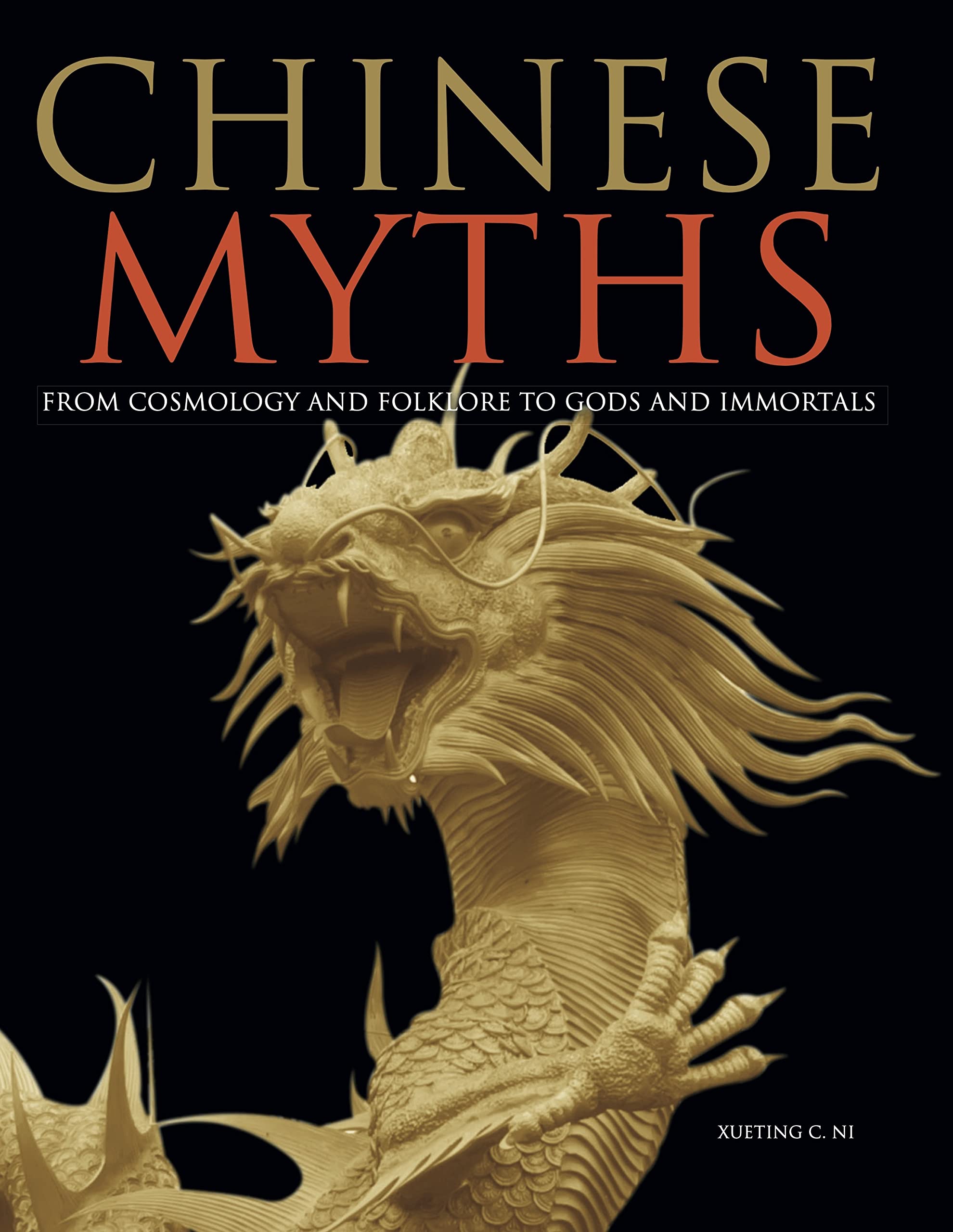 Chinese Myths: From Cosmology and Folklore to Gods and Immortals (Myths & Legends)