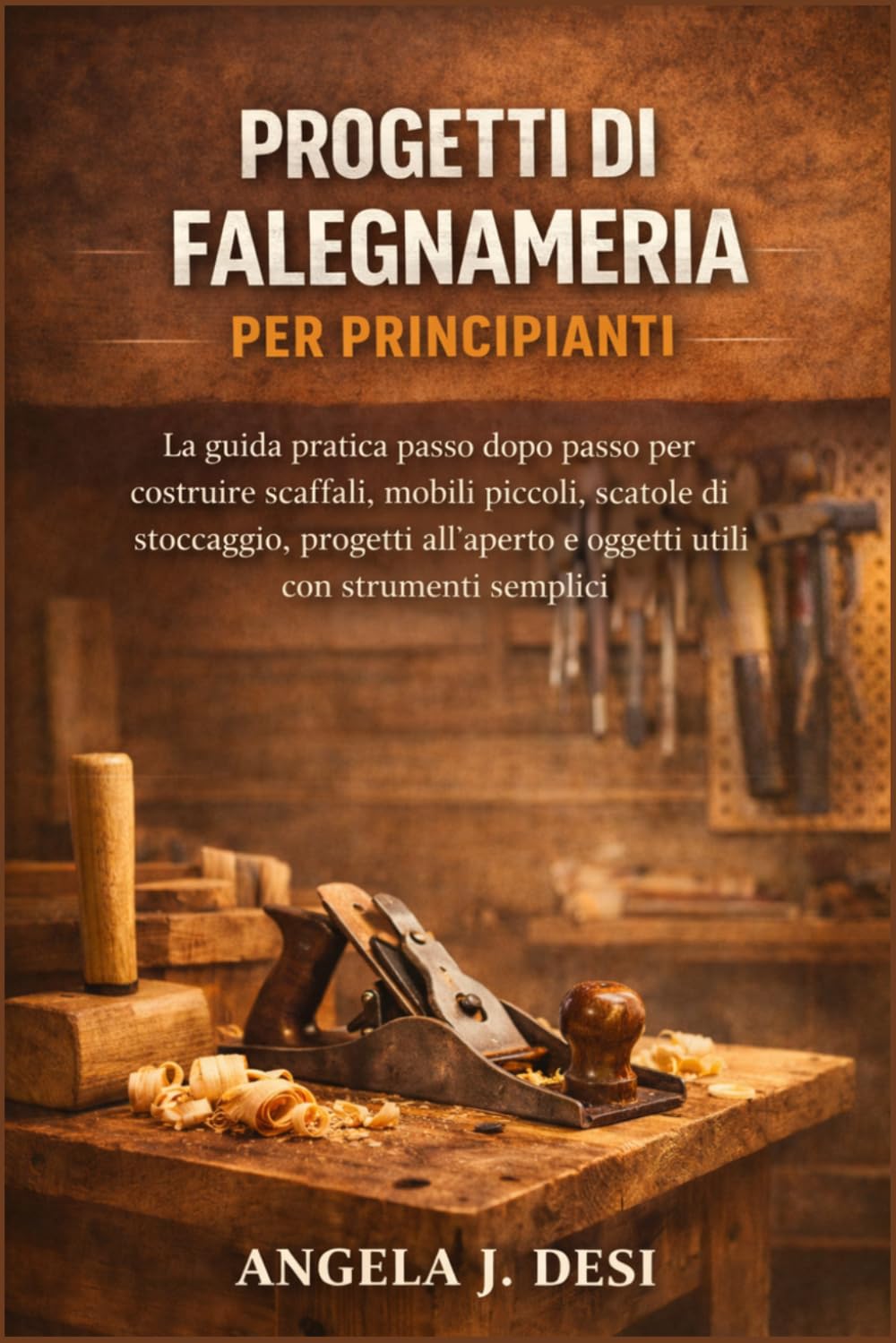 PROGETTI DI FALEGNAMERIA PER PRINCIPIANTI: La guida pratica passo dopo passo per costruire scaffali, mobili piccoli, scatole di stoccaggio, progetti all'aperto e oggetti utili con strumenti semplici