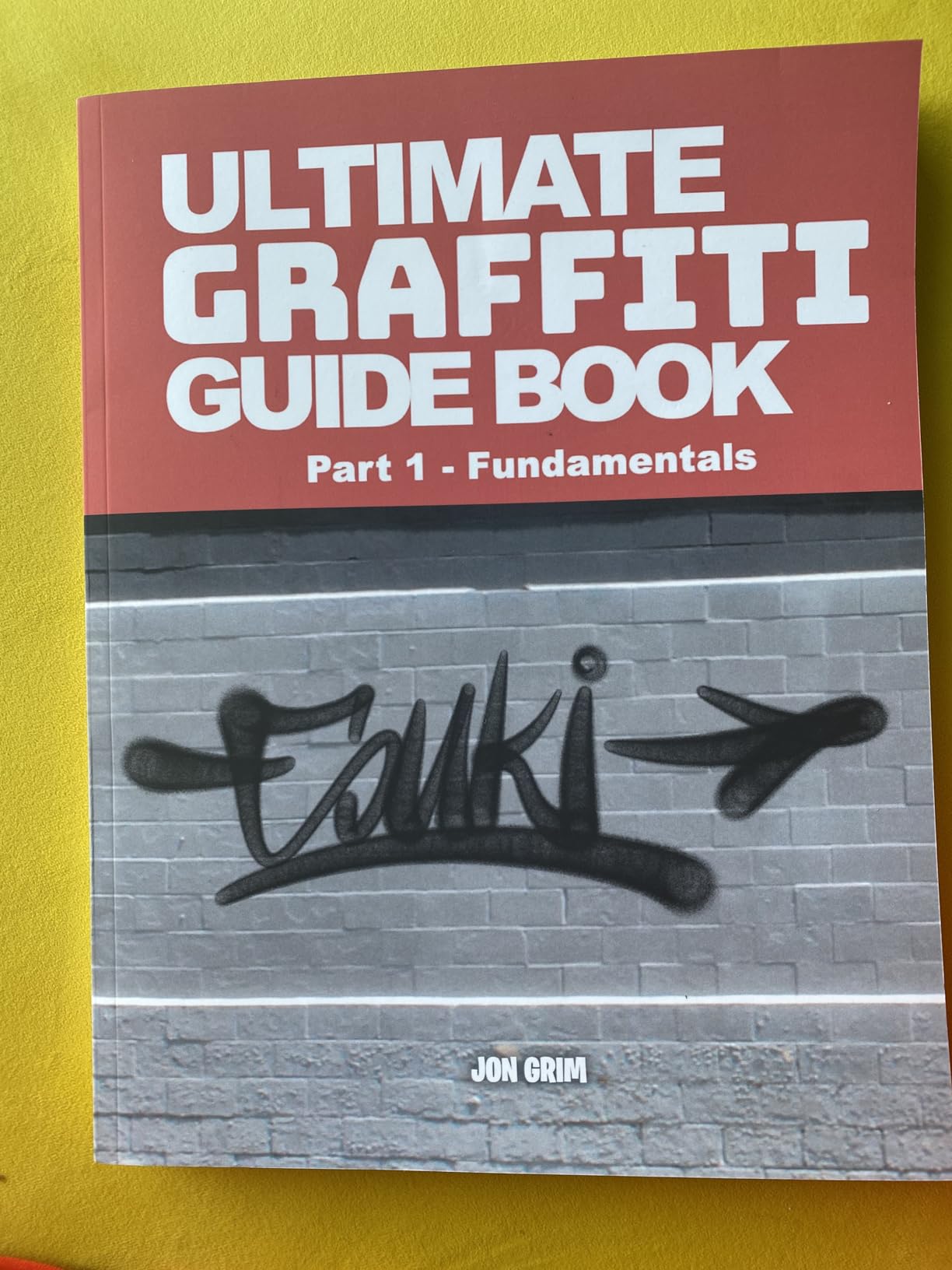 Ultimate Graffiti Guide Book Part 1 - Fundamentals: Grim, Jon ...