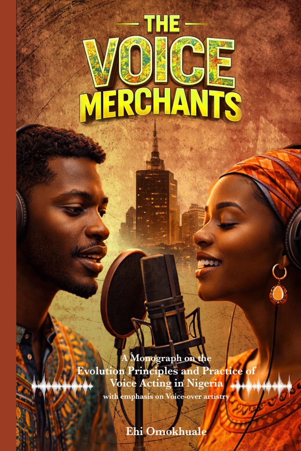 THE VOICE MERCHANTS: A monograph on the Evolution, Principles and Practice of Voice Acting in Nigeria, with emphasis on Voice-over artistry