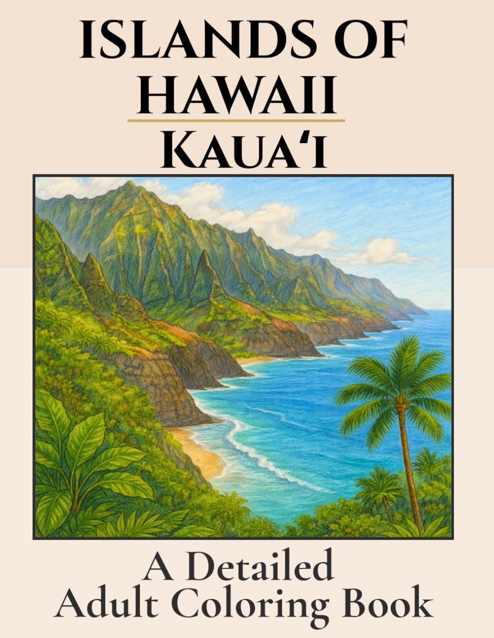 Islands of Hawaii- Kauai: A Detailed Coloring Book: Tropical Holiday Coloring for Adults. Beautiful Pictures Inspired by the Sights of Kaua'i. ... (Islands of Hawaii- Detailed Coloring Books)