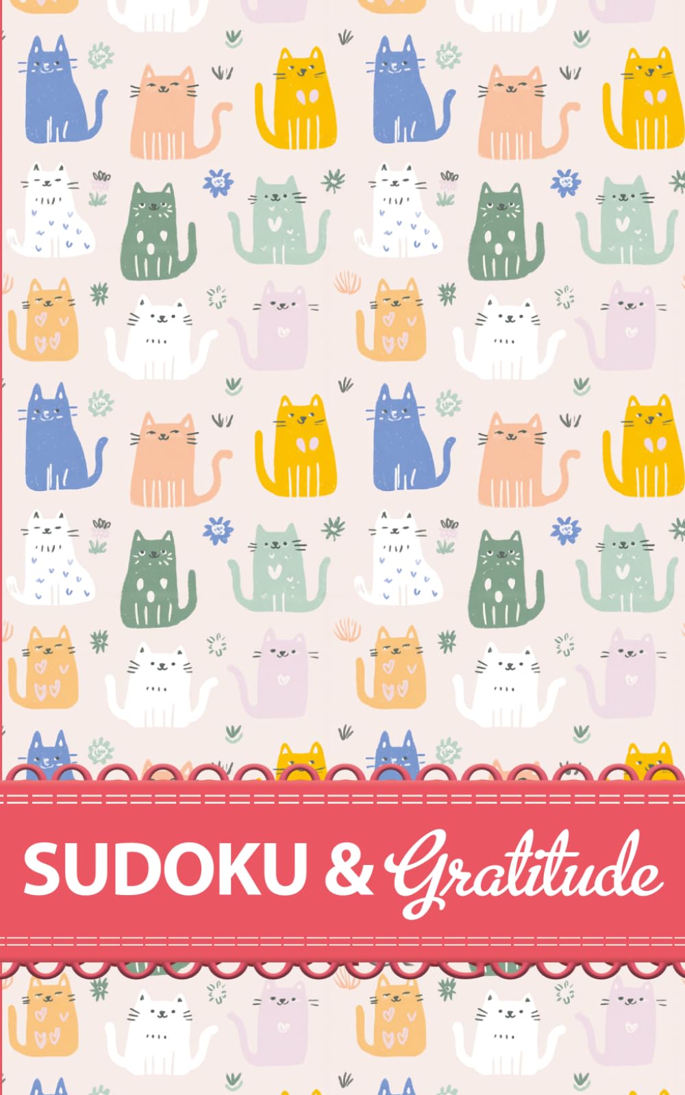 Sudoku and Gratitude : Cat Lovers Edition: Daily Gratitude Journal and Puzzles for Relaxing and Cultivating a Grateful Heart