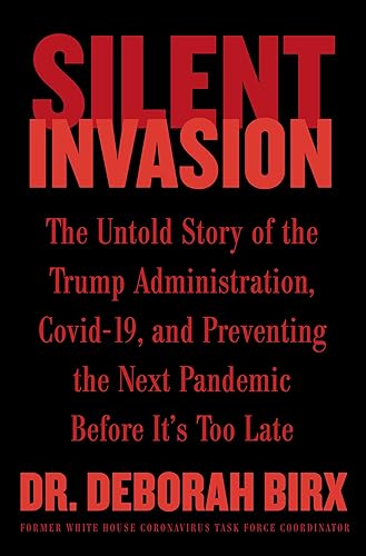 Silent Invasion: The Untold Story of the Trump Administration, Covid-19, and Preventing the Next Pandemic Before It's Too Late