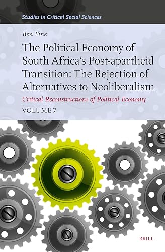 The Political Economy of South Africa’s Post-apartheid Transition: The Rejection of Alternatives to Neoliberalism. Critical Reconstructions of ... 7 (Studies in Critical Social Sciences, 318)