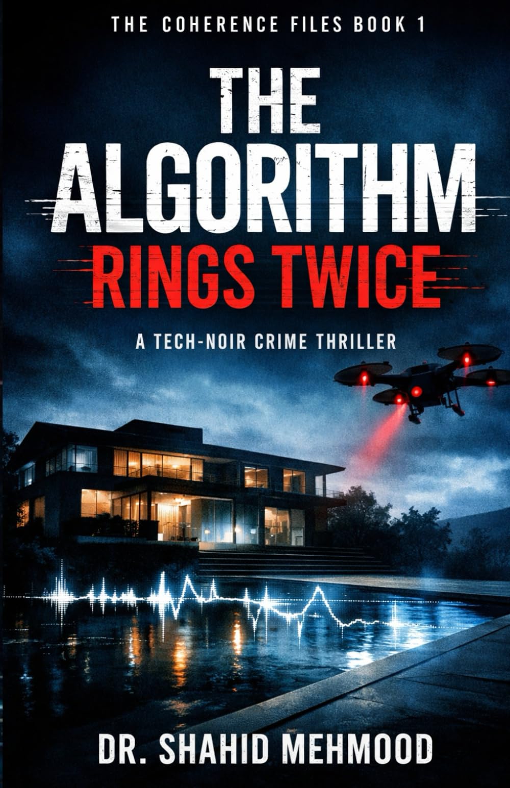 THE ALGORITHM RINGS TWICE: A Tech Noir / Psychological Crime Thriller (THE COHERENCE FILES)