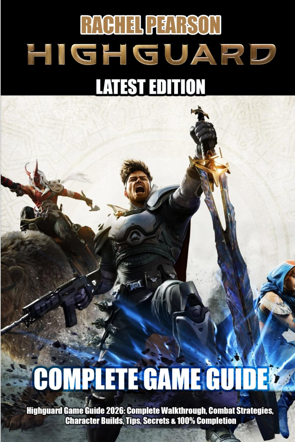 HIGHGUARD GAME GUIDE 2026: Complete Walkthrough, Combat Strategies, Character Builds, Tips, Secrets & 100% Completion