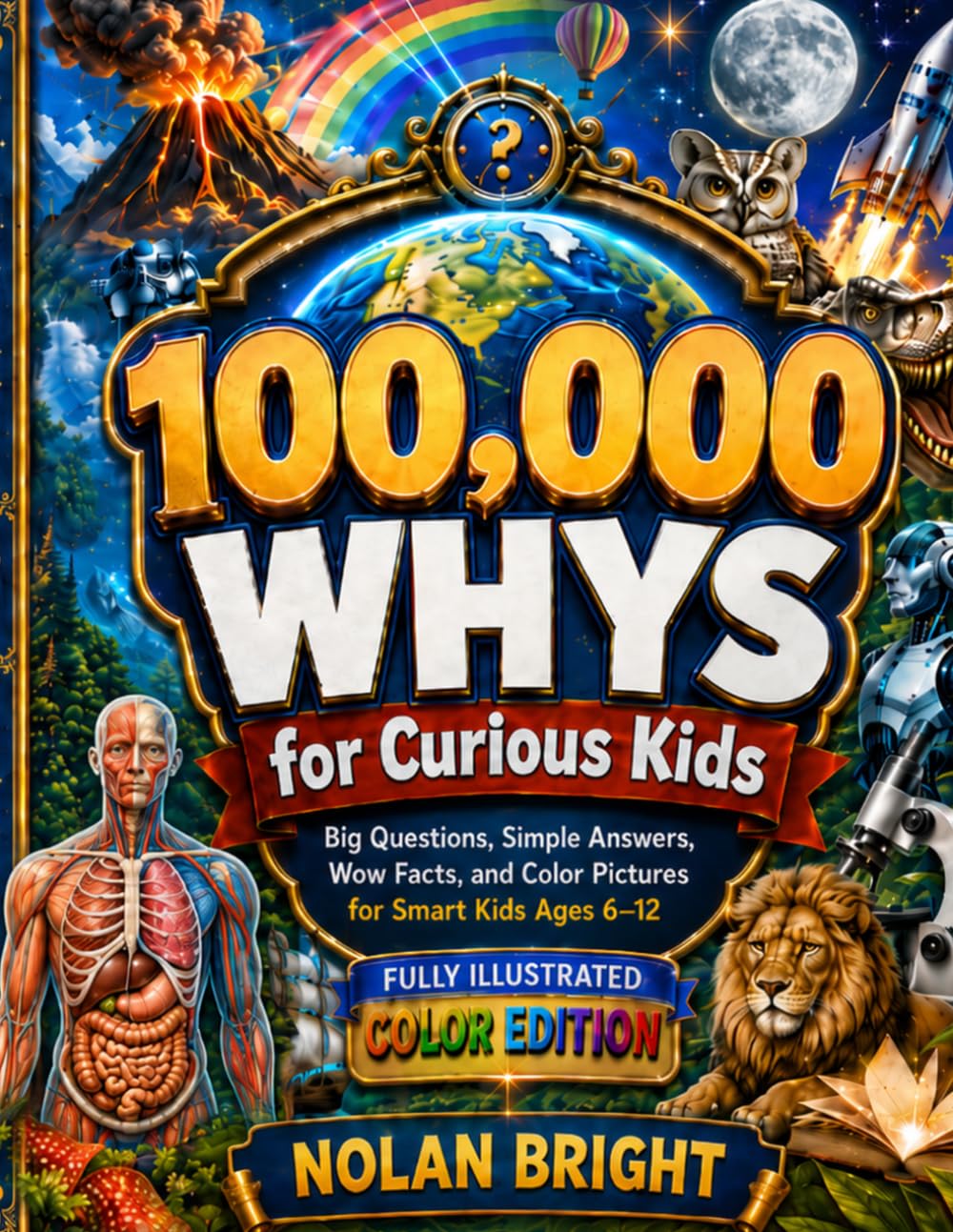 100,000 Whys for Curious Kids: Fully Illustrated Color Encyclopedia with Big Questions, Simple Answers, Wow Facts, Quizzes, and Picture Discoveries for Smart Kids Ages 6–12