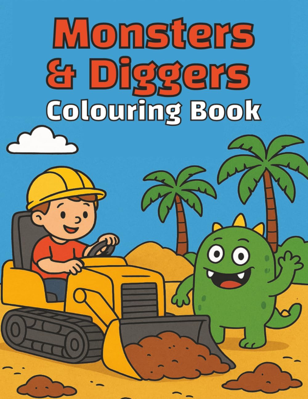 Monsters and Diggers Colouring Book: Digger, Construction vehicles, Funny Monsters, Bold and Easy, Young children, Christmas, Birthday, Stocking Stuffer, 40 pages, 8.5 x 11 inches.