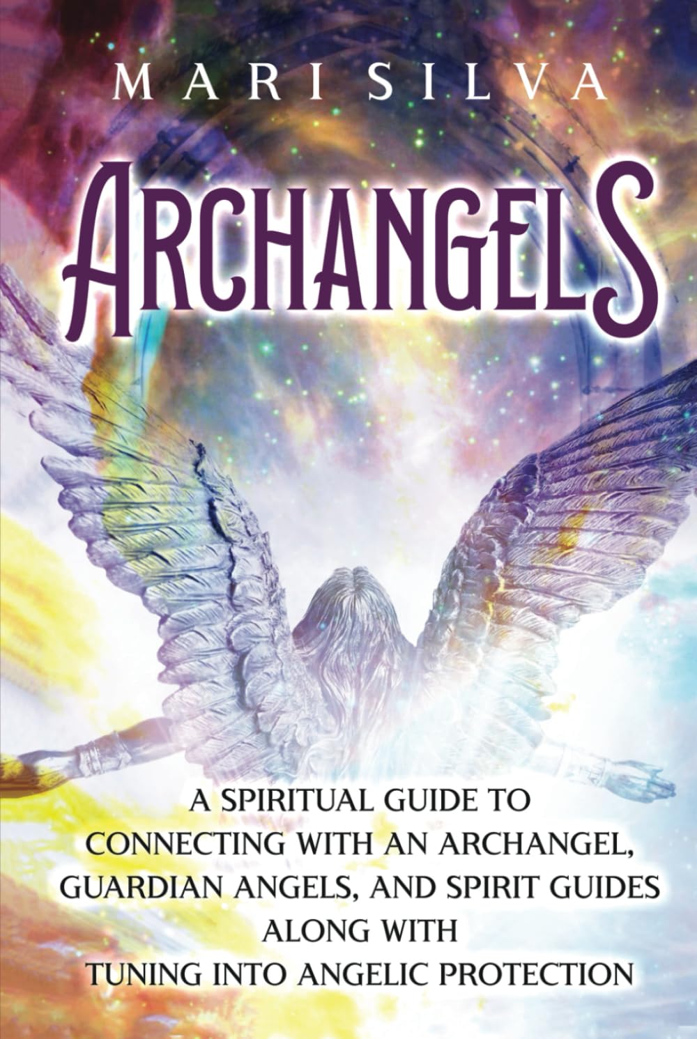 Archangels: A Spiritual Guide to Connecting with an Archangel, Guardian Angels, and Spirit Guides along with Tuning into Angelic Protection (Connecting with Spirit Guides)