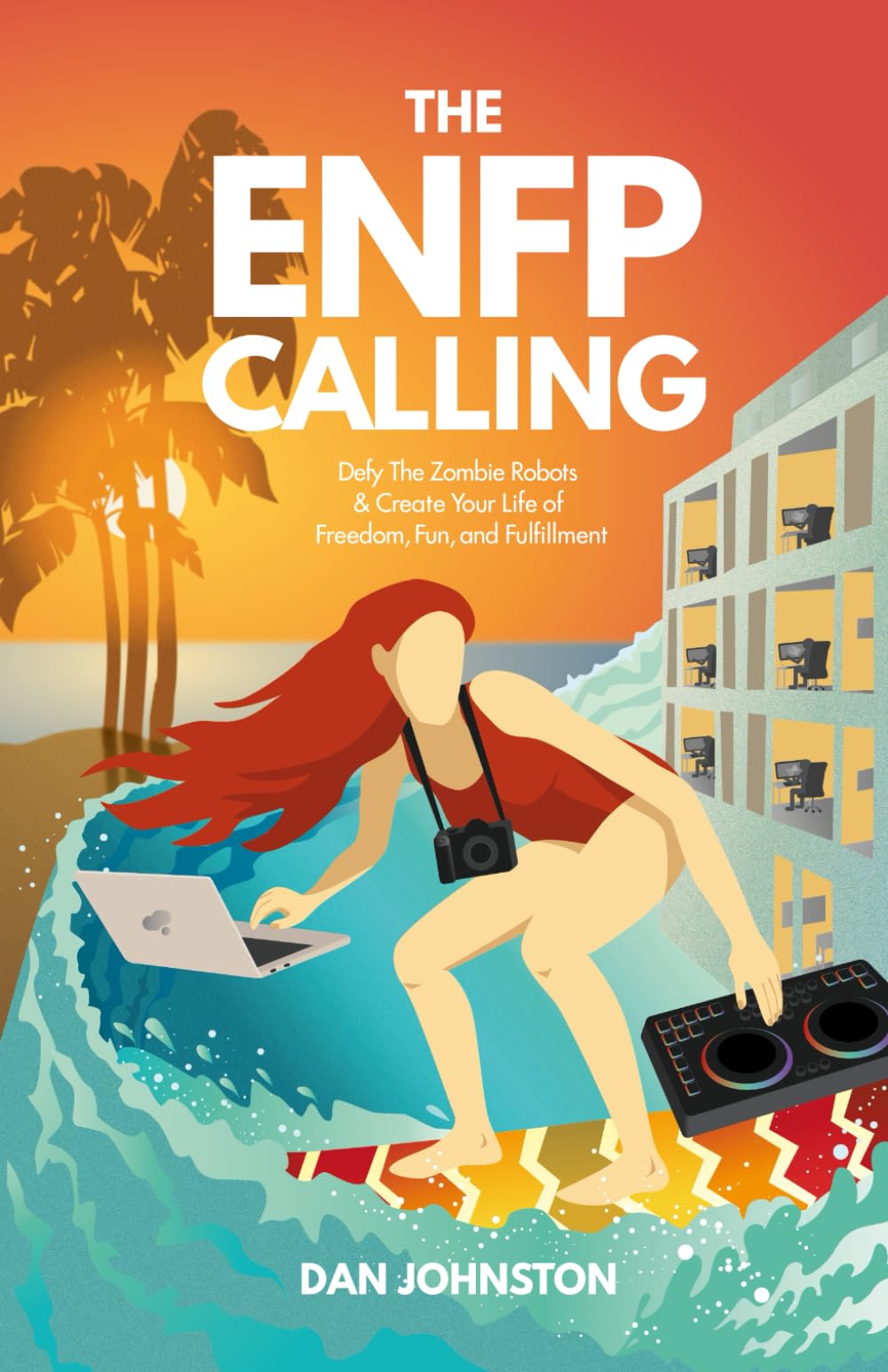 The ENFP Calling: Defy The Zombie Robots and Create Your Life of Freedom, Fun, and Fulfillment