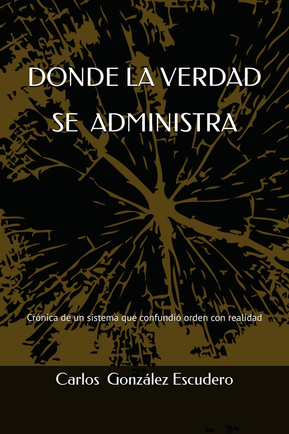 DÓNDE LA VERDAD SE ADMINISTRA: Crónica de un sistema que confundió orden con realidad