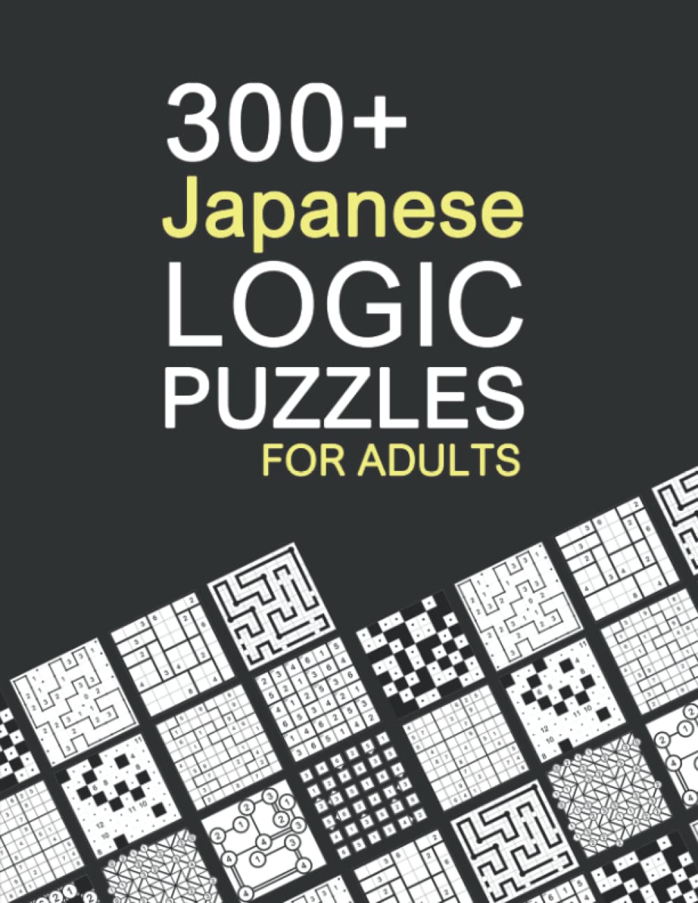 300+ Japanese Logic Puzzles for Adults: With 13 Different Varieties of Brain Teaser