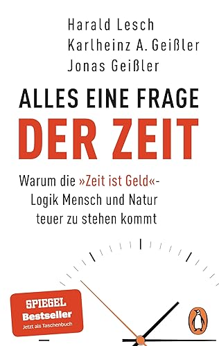 Alles eine Frage der Zeit: Warum die »Zeit ist Geld«-Logik Mensch und Natur teuer zu stehen kommt - Der Bestseller jetzt im Taschenbuch