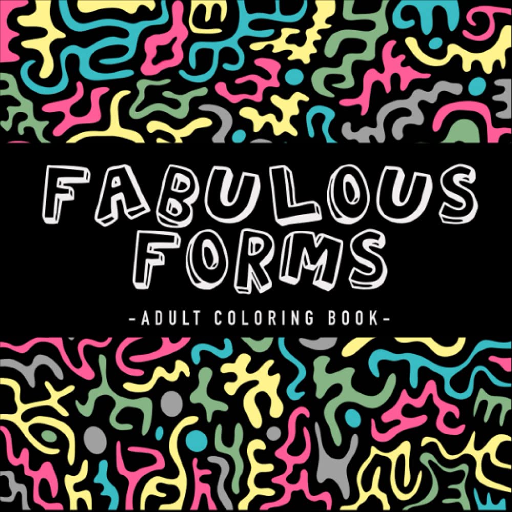 Fabulous Forms : Adult Coloring Book: : with Amazing Geometric Shapes and Patterns : Fun Abstract Coloring Book for Stress Relief and Relaxation
