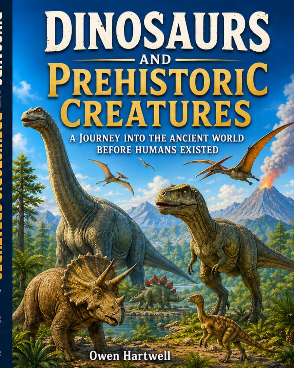 Dinosaurs and Prehistoric Creatures: A Journey Into the Ancient World Before Humans Existed (Journey Through Time)