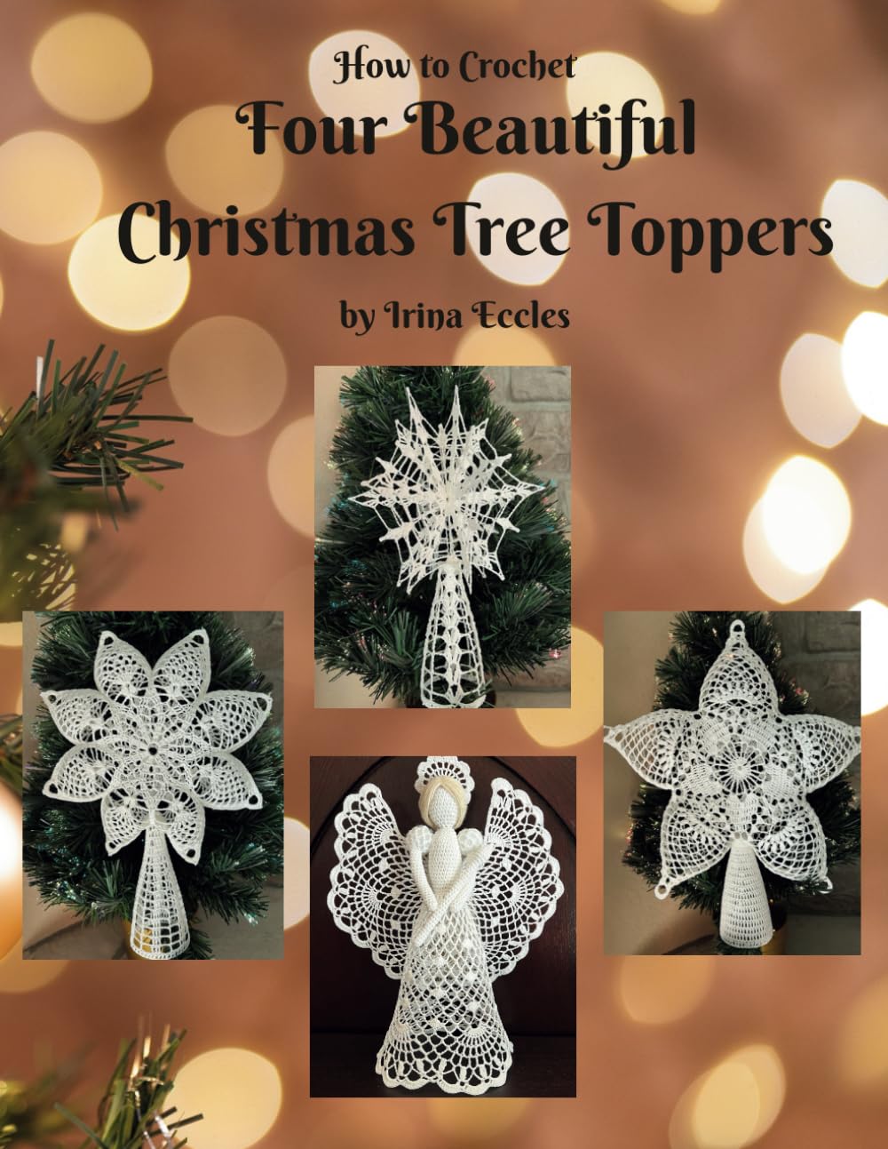 How to Crochet Four Beautiful Christmas Tree Toppers: by Irina Eccles (Beautiful Crochet)