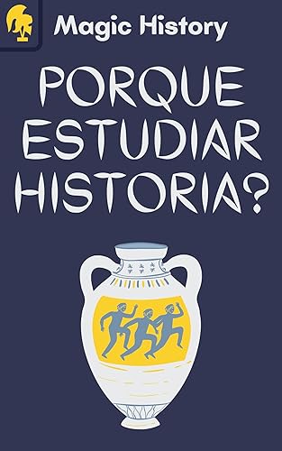 ¿Por Qué Estudiar Historia?: Lo Que Podemos Aprender Sobre El Mundo Y Sobre Nosotros Mismos Con Esta Ciencia