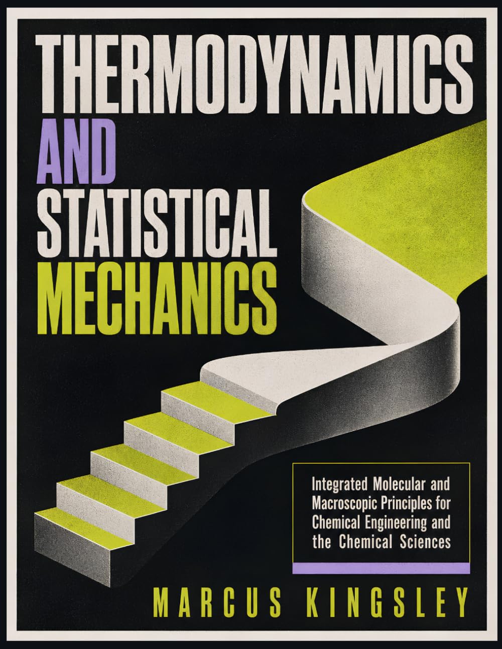 THERMODYNAMICS AND STATISTICAL MECHANICS: Integrated Molecular and Macroscopic Principles for Chemical Engineering and the Chemical Sciences