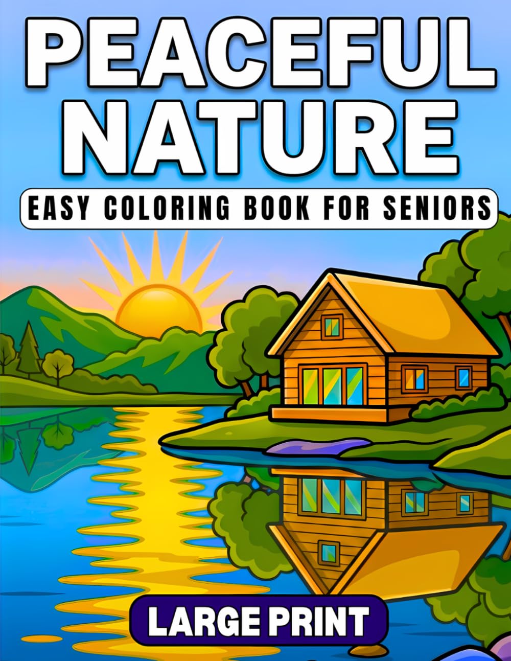 Peaceful Nature LARGE PRINT EASY COLORING BOOK FOR SENIORS: 40 Calming Scenes Featuring Landscapes, Flowers & Birds, Ponds, Forest and Mountains — A Relaxing Mindful Coloring Journey