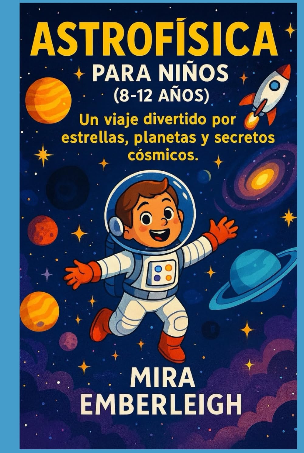 ASTROFÍSICA PARA NIÑOS (8–12 AÑOS): Un viaje divertido por estrellas, planetas y secretos cósmicos.