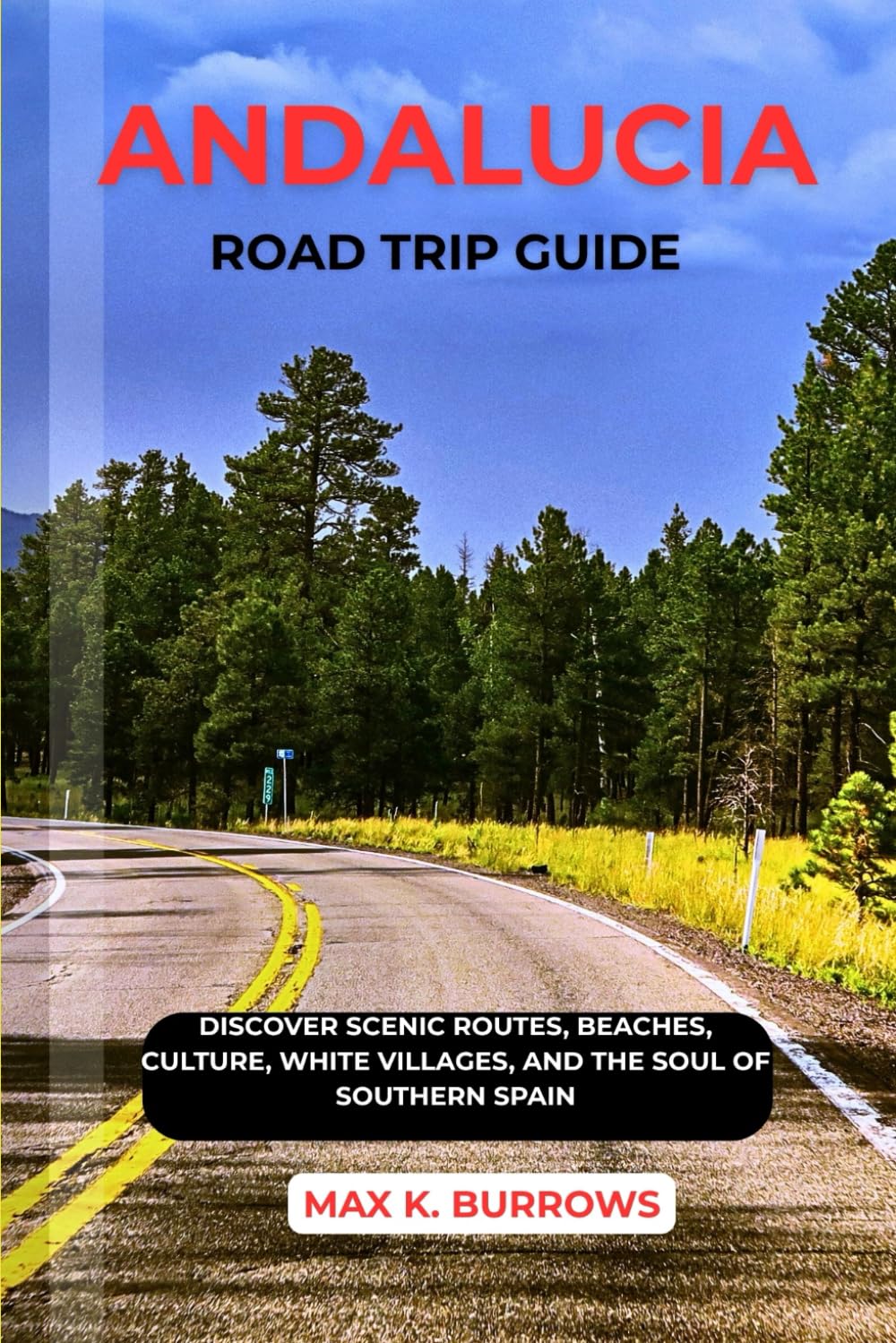 ANDALUCIA ROAD TRIP GUIDE: Discover Scenic Routes, Beaches, Culture, White Villages, and The Soul Of Southern Spain