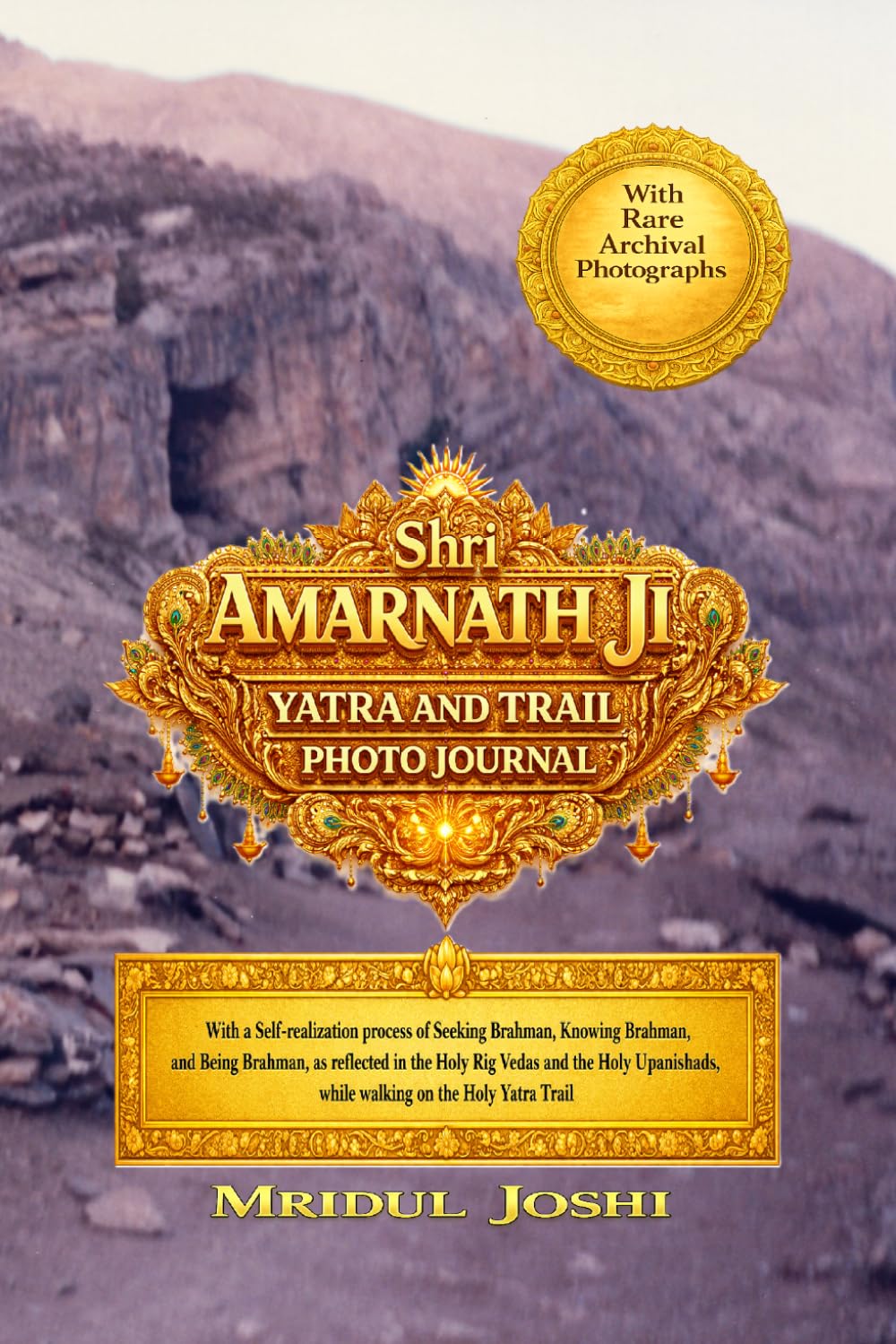 Shri Amarnath Ji Yatra and Trail Photo Journal: With a Self-realization process of Seeking Brahman, Knowing Brahman, and Being Brahman, as reflected in the Holy Vedas.