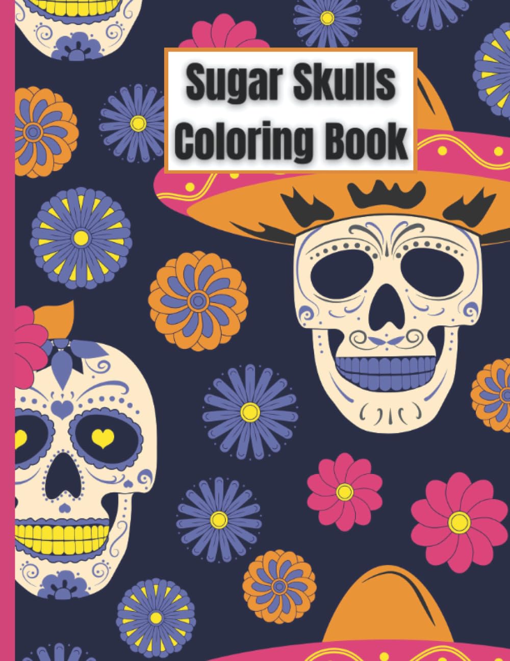 Sugar Skulls Coloring Book: An Adult Coloring Book: 50 Wonderful Designs for Stress Relief and Relaxation