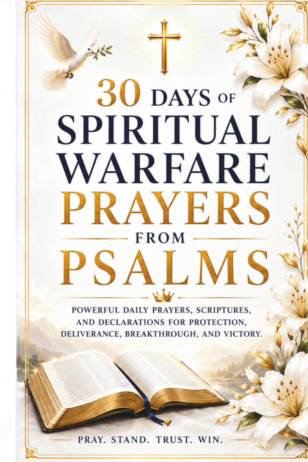 30 Days of Spiritual Warfare Prayers from Psalms: Powerful Daily Prayers, Scriptures, and Declarations for Protection, Deliverance, Breakthrough, and Victory