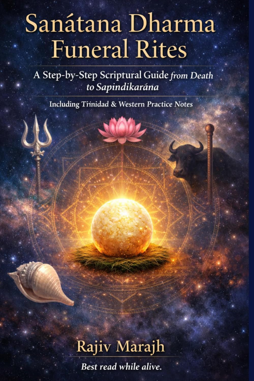 Sanātana Dharma Funeral Rites: A Step-by-Step Scriptural Guide from Death to Sapindīkaraṇa: Including Trinidad & Western Practice Notes