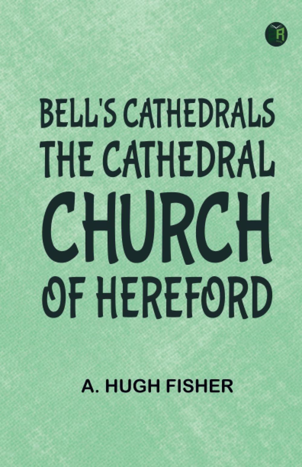 Bell's Cathedrals: The Cathedral Church of Hereford