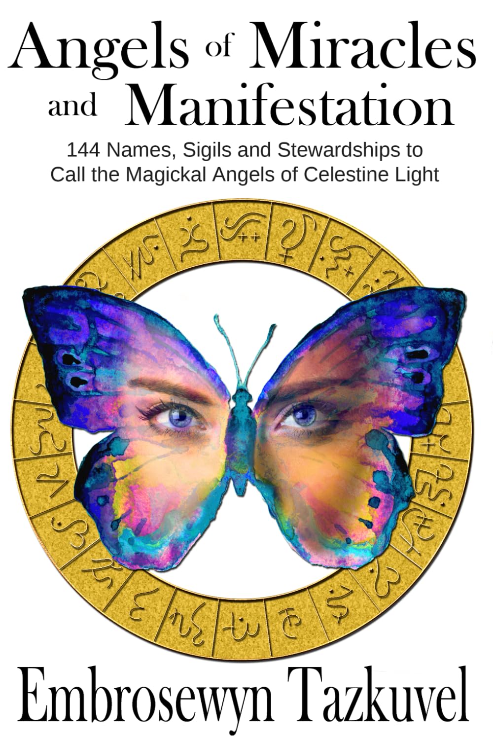 Angels of Miracles and Manifestation: 144 Names, Sigils and Stewardships To Call the Magickal Angels of Celestine Light (Celestine Light Magick series)