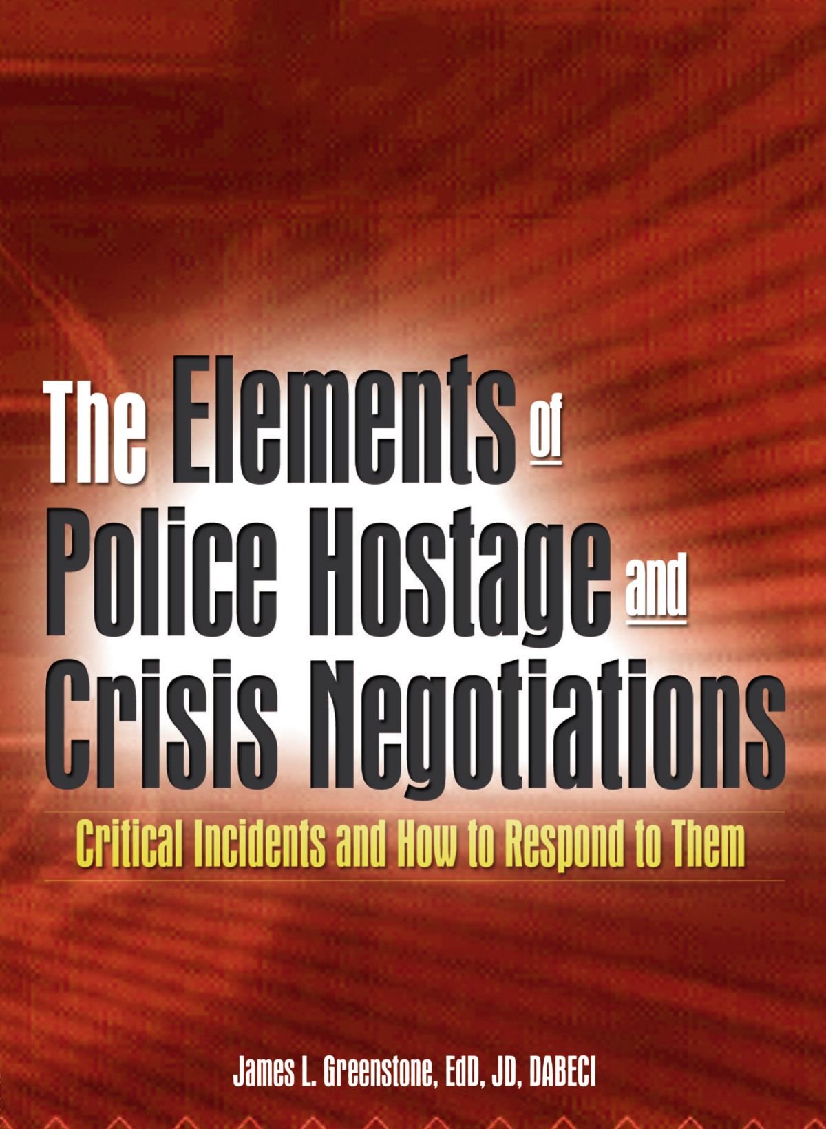 The Elements of Police Hostage and Crisis Negotiations: Critical Incidents and How to Respond to The