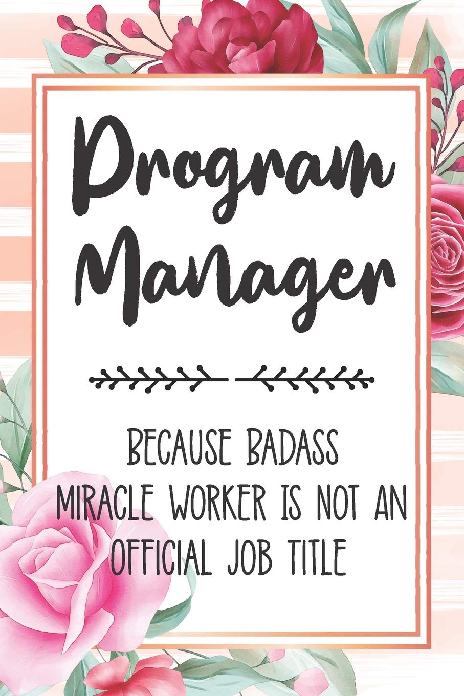 Program Manager: Because Badass Miracle Worker Is Not An Official Job Title Blank Lined Notebook Cute Journals for Program Manager Gift