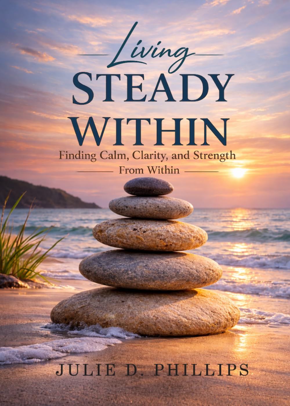 Living Steady Within: Finding Calm, Clarity, and Strength From Within