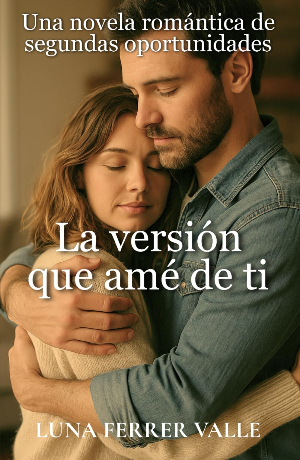 La versión que amé de ti: Una novela romántica de segundas oportunidades (Entre el amor y el olvido)
