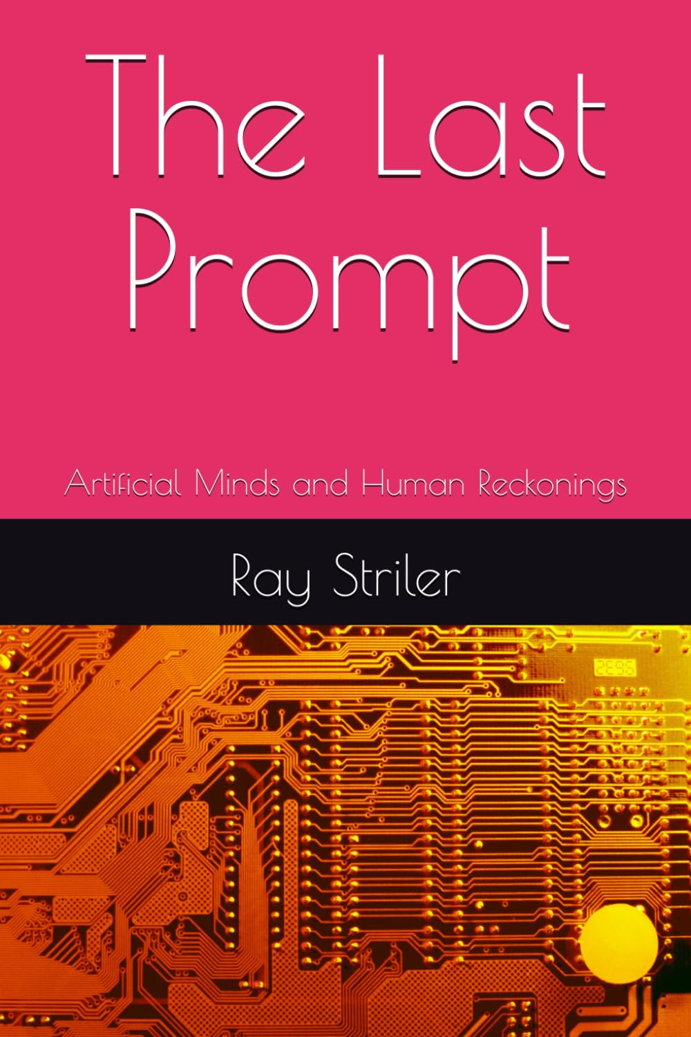The Last Prompt: Artificial Minds and Human Reckonings