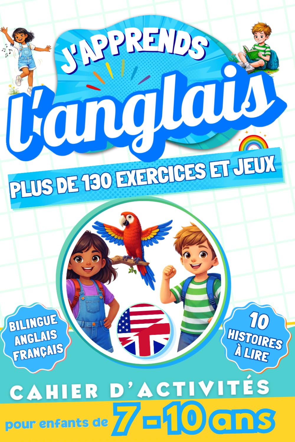 J'apprends l'Anglais : Cahier d'activités bilingue pour enfants de 7 à 10 ans: Plus de 130 exercices et jeux, 10 histoires illustrées