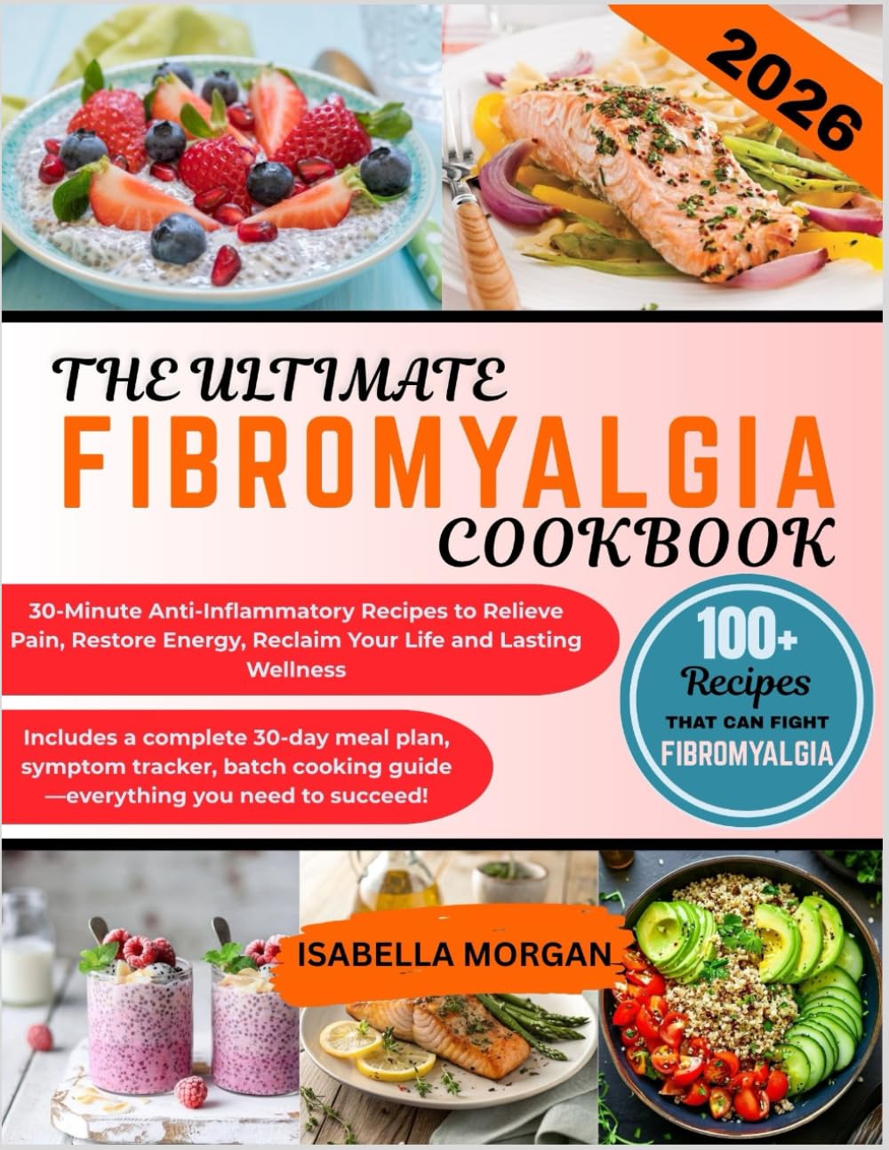THE ULTIMATE FIBROMYALGIA COOKBOOK 2026: 30-Minute Anti-Inflammatory Recipes to Relieve Pain, Restore Energy, Reclaim Your Life and Lasting Wellness
