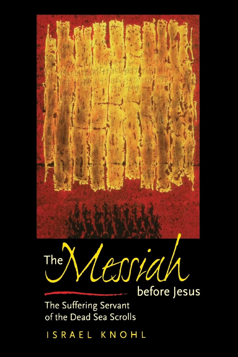 The Messiah before Jesus: The Suffering Servant of the Dead Sea Scrolls