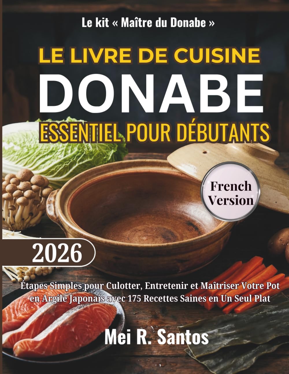 LE LIVRE DE CUISINE DONABE ESSENTIEL POUR DÉBUTANTS: Étapes Simples pour Culotter, Entretenir et Maîtriser Votre Pot en Argile Japonais avec 175 Recettes Saines en Un Seul Plat