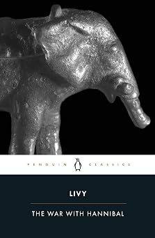 The War with Hannibal The History of Rome from Its Foundation, Books XXI- Penguin Classics Bks. 21-30